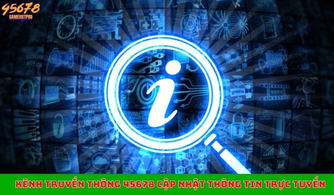 Kênh truyền thông 45678 cập nhật thông tin trực tuyến Kênh truyền thông 45678 cập nhật thông tin trực tuyến