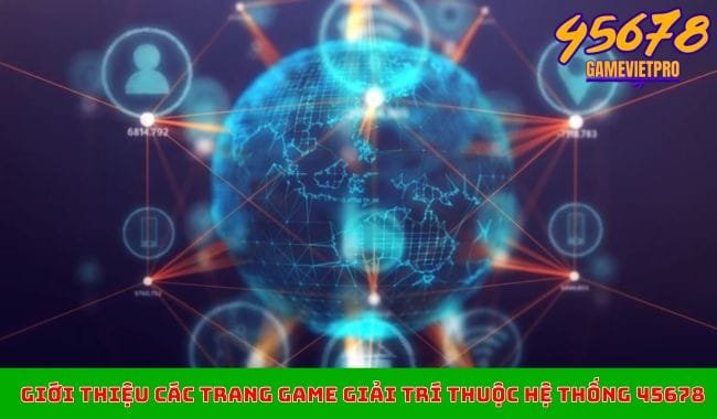 Giới Thiệu Các Trang Game Giải Trí Thuộc Hệ Thống 45678 Giới Thiệu Các Trang Game Giải Trí Thuộc Hệ Thống 45678
