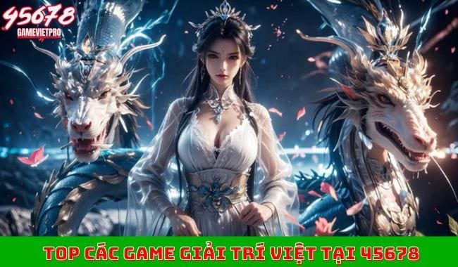 Top các game giải trí việt tại 45678 Top các game giải trí việt tại 45678